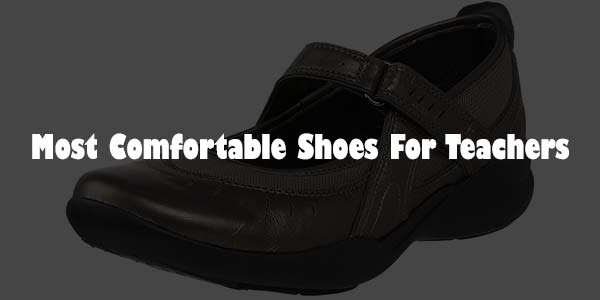 Most Comfortable Shoes For Teachers