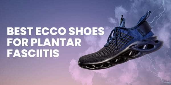 Best Ecco Shoes for Plantar Fasciitis